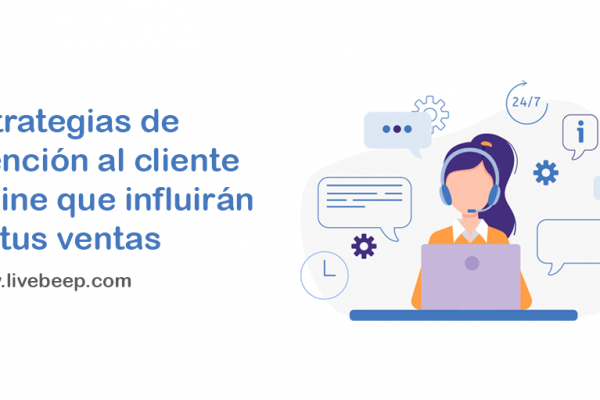 Estrategias de atención al cliente online que influirán en tus ventas