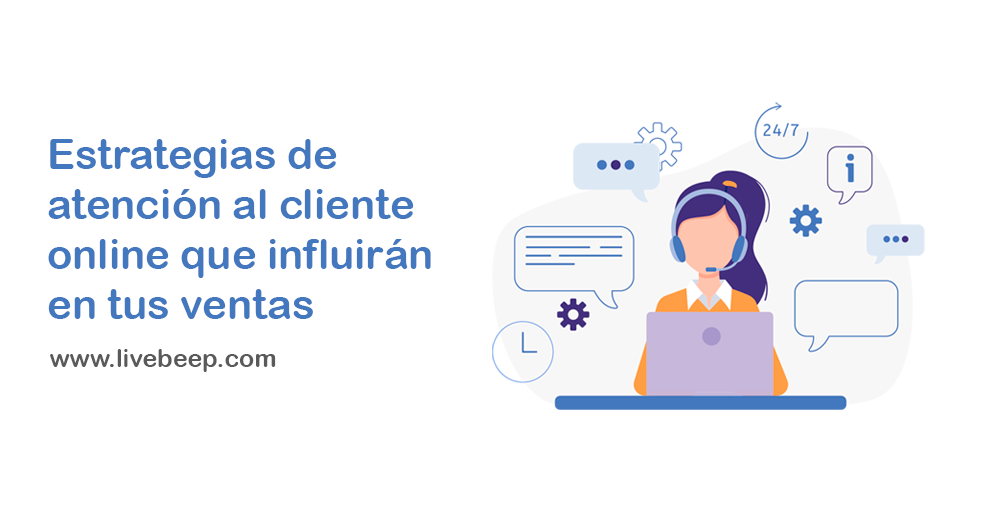 Estrategias de atención al cliente online que influirán en tus ventas